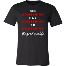 Load image into Gallery viewer, See, Say, Do - Be Good Trouble UNISEX short sleeve and long sleeve
