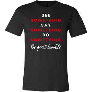 See, Say, Do - Be Good Trouble UNISEX short sleeve and long sleeve
