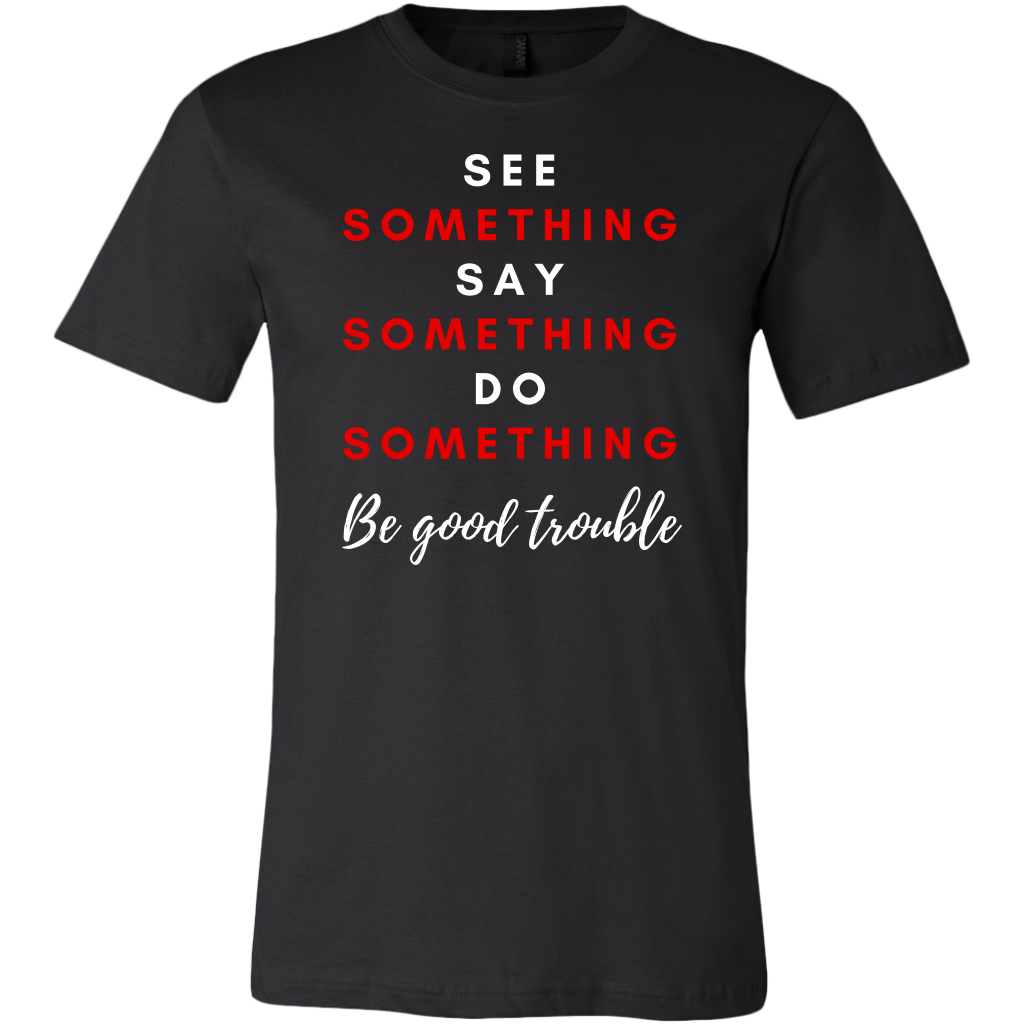 See, Say, Do - Be Good Trouble UNISEX short sleeve and long sleeve