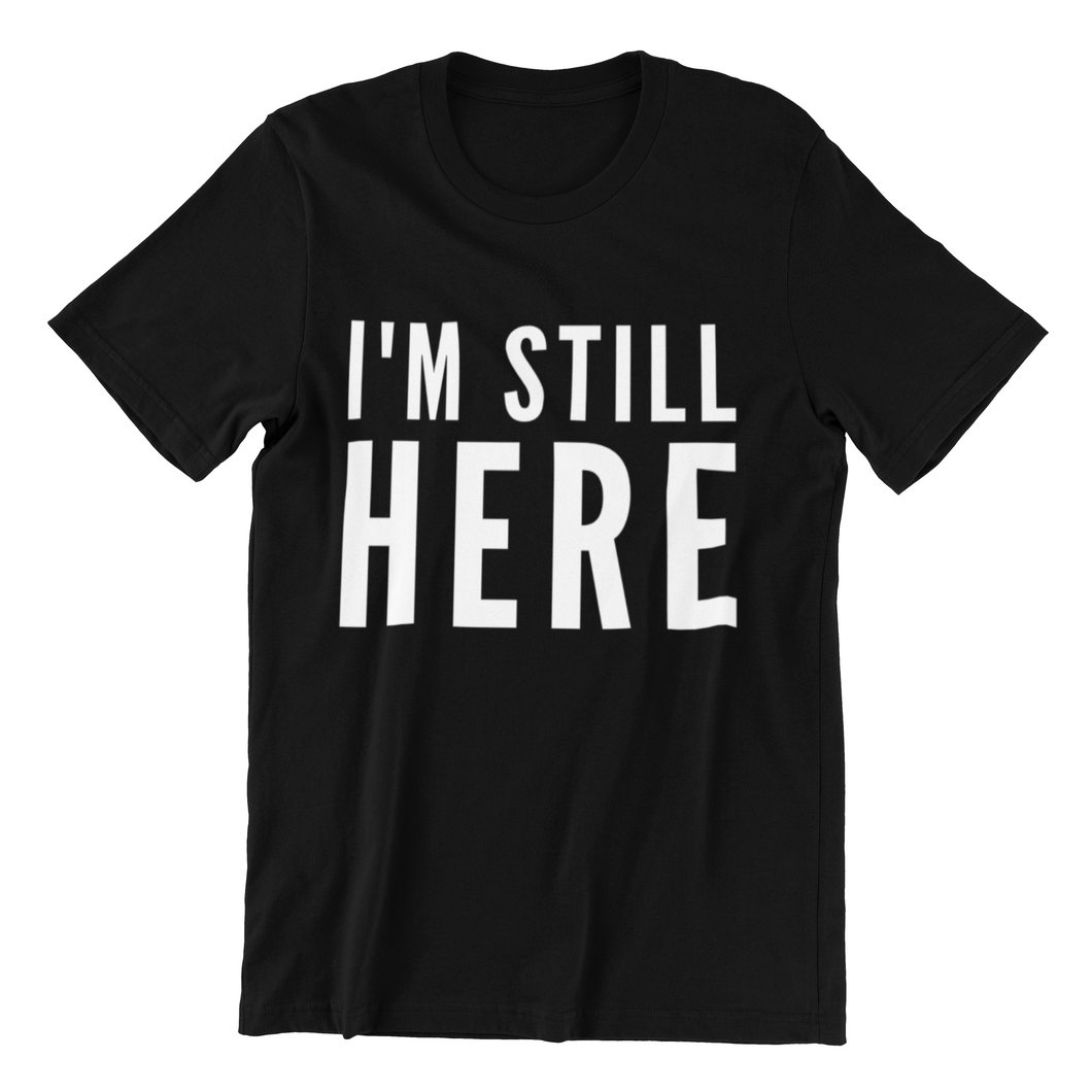 I'm Still Here - UNISEX T-shirt